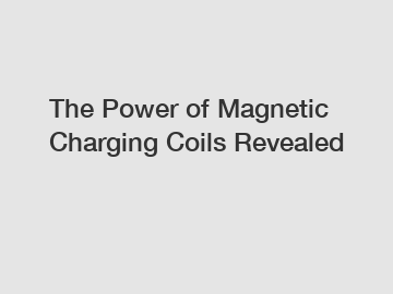 The Power of Magnetic Charging Coils Revealed