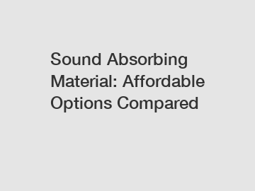 Sound Absorbing Material: Affordable Options Compared