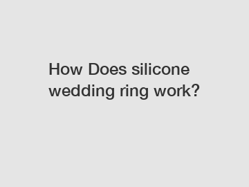 How Does silicone wedding ring work?