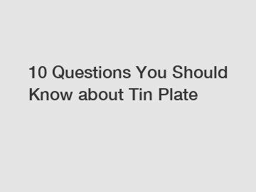 10 Questions You Should Know about Tin Plate