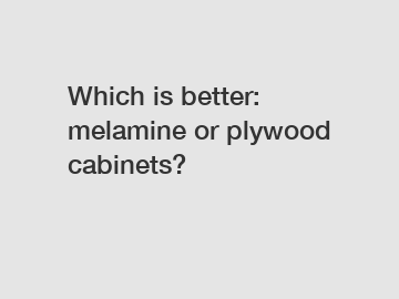 Which is better: melamine or plywood cabinets?