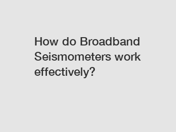 How do Broadband Seismometers work effectively?