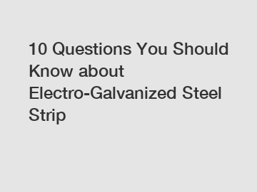 10 Questions You Should Know about Electro-Galvanized Steel Strip