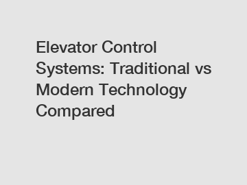 Elevator Control Systems: Traditional vs Modern Technology Compared