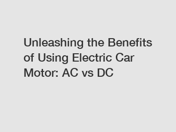 Unleashing the Benefits of Using Electric Car Motor: AC vs DC