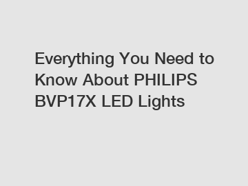 Everything You Need to Know About PHILIPS BVP17X LED Lights