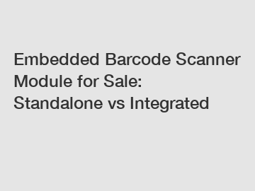 Embedded Barcode Scanner Module for Sale: Standalone vs Integrated