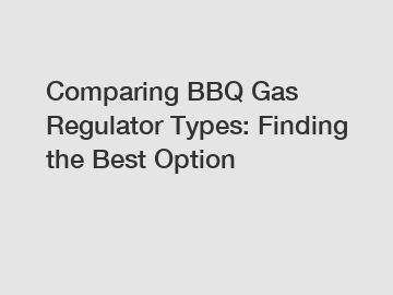 Comparing BBQ Gas Regulator Types: Finding the Best Option