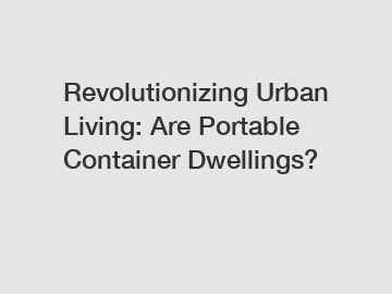 Revolutionizing Urban Living: Are Portable Container Dwellings?