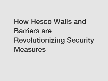 How Hesco Walls and Barriers are Revolutionizing Security Measures