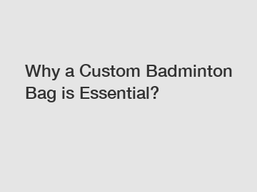 Why a Custom Badminton Bag is Essential?
