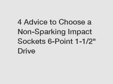 4 Advice to Choose a Non-Sparking Impact Sockets 6-Point 1-1/2" Drive