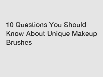 10 Questions You Should Know About Unique Makeup Brushes