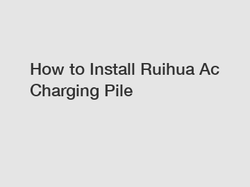 How to Install Ruihua Ac Charging Pile