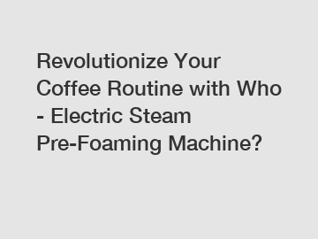 Revolutionize Your Coffee Routine with Who - Electric Steam Pre-Foaming Machine?