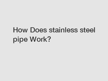 How Does stainless steel pipe Work?