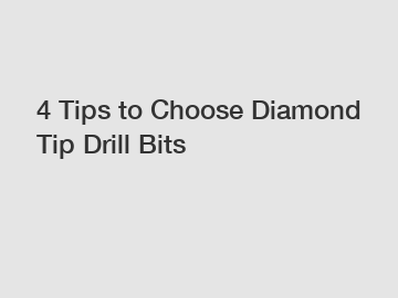 4 Tips to Choose Diamond Tip Drill Bits