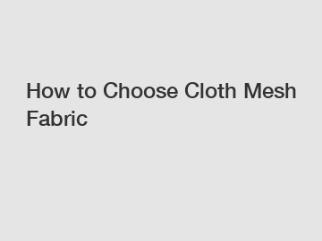 How to Choose Cloth Mesh Fabric