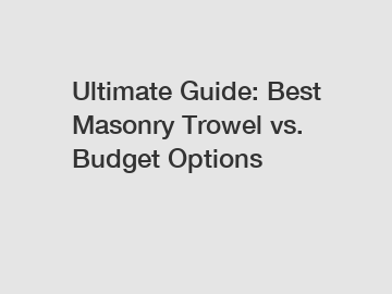 Ultimate Guide: Best Masonry Trowel vs. Budget Options