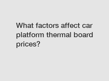 What factors affect car platform thermal board prices?