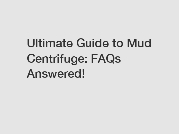 Ultimate Guide to Mud Centrifuge: FAQs Answered!