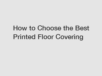 How to Choose the Best Printed Floor Covering
