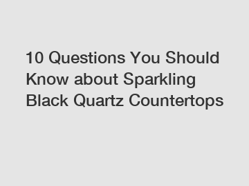 10 Questions You Should Know about Sparkling Black Quartz Countertops