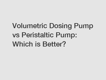 Volumetric Dosing Pump vs Peristaltic Pump: Which is Better?