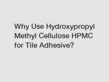 Why Use Hydroxypropyl Methyl Cellulose HPMC for Tile Adhesive? Why Use Hydroxypropyl Methyl Cellulose HPMC for Tile Adhesive?