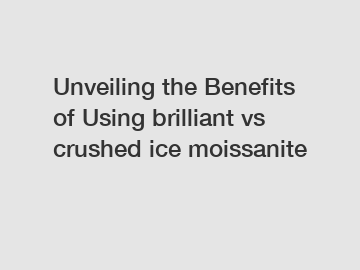 Unveiling the Benefits of Using brilliant vs crushed ice moissanite