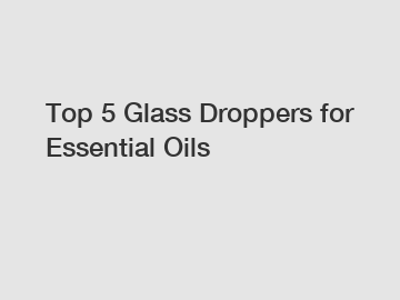 Top 5 Glass Droppers for Essential Oils Top 5 Glass Droppers for Essential Oils