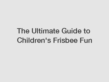 The Ultimate Guide to Children's Frisbee Fun