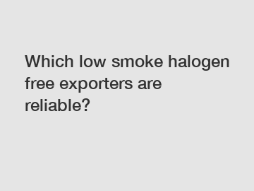 Which low smoke halogen free exporters are reliable?