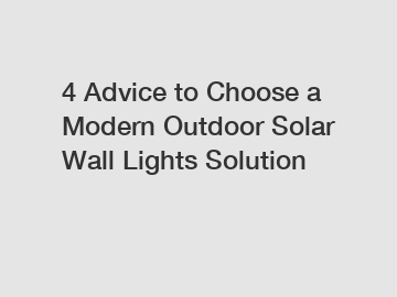 4 Advice to Choose a Modern Outdoor Solar Wall Lights Solution