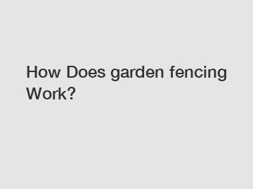 How Does garden fencing Work?