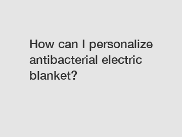 How can I personalize antibacterial electric blanket?
