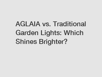 AGLAIA vs. Traditional Garden Lights: Which Shines Brighter?