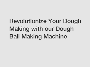 Revolutionize Your Dough Making with our Dough Ball Making Machine