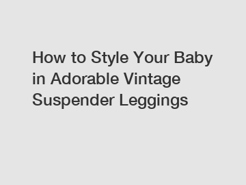 How to Style Your Baby in Adorable Vintage Suspender Leggings