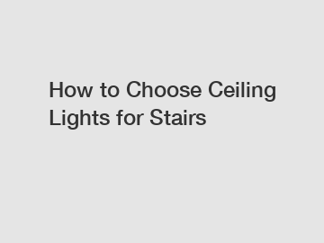 How to Choose Ceiling Lights for Stairs