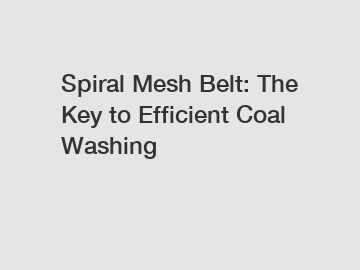 Spiral Mesh Belt: The Key to Efficient Coal Washing