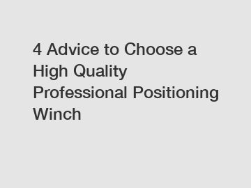 4 Advice to Choose a High Quality Professional Positioning Winch