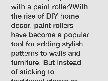 Create unique patterns with a paint roller?With the rise of DIY home decor, paint rollers have become a popular tool for adding stylish patterns to walls and furniture. But instead of sticking to trad