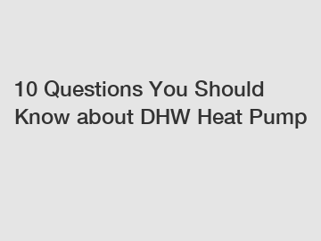 10 Questions You Should Know about DHW Heat Pump