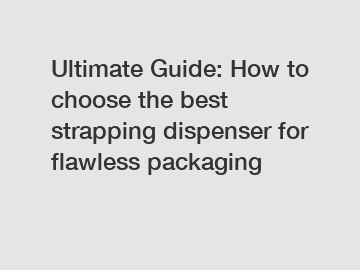 Ultimate Guide: How to choose the best strapping dispenser for flawless packaging