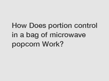 How Does portion control in a bag of microwave popcorn Work?