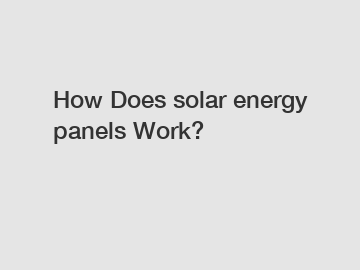 How Does solar energy panels Work?