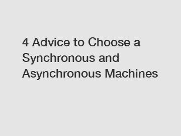 4 Advice to Choose a Synchronous and Asynchronous Machines
