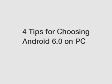 4 Tips for Choosing Android 6.0 on PC
