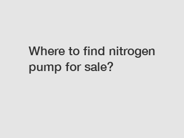 Where to find nitrogen pump for sale?